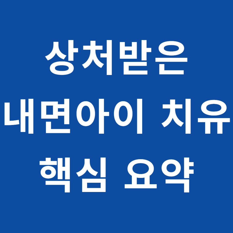 상처받은 내면아이 치유 핵심 요약